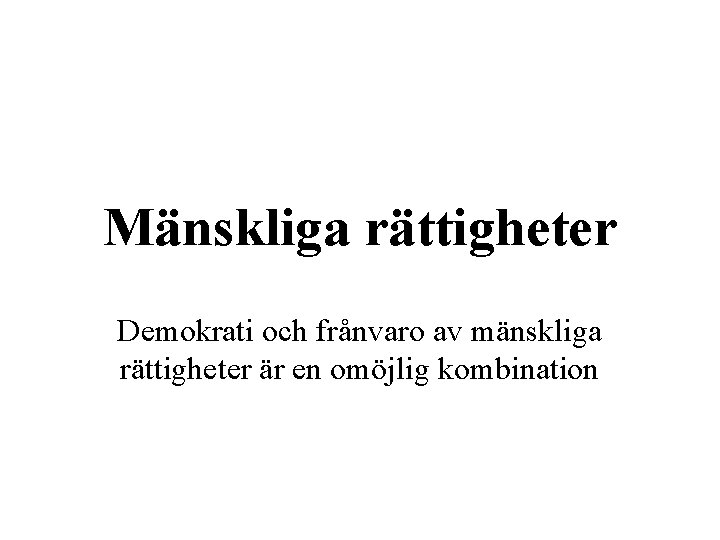 Mänskliga rättigheter Demokrati och frånvaro av mänskliga rättigheter är en omöjlig kombination Mänskliga rättigheter Demokrati och frånvaro av mänskliga rättigheter är en omöjlig kombination