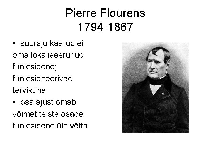 Pierre Flourens 1794 -1867 • suuraju käärud ei oma lokaliseerunud funktsioone; funktsioneerivad tervikuna •