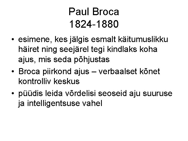 Paul Broca 1824 -1880 • esimene, kes jälgis esmalt käitumuslikku häiret ning seejärel tegi