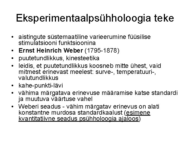 Eksperimentaalpsühholoogia teke • aistingute süstemaatiline varieerumine füüsilise stimulatsiooni funktsioonina • Ernst Heinrich Weber (1795 Eksperimentaalpsühholoogia teke • aistingute süstemaatiline varieerumine füüsilise stimulatsiooni funktsioonina • Ernst Heinrich Weber (1795