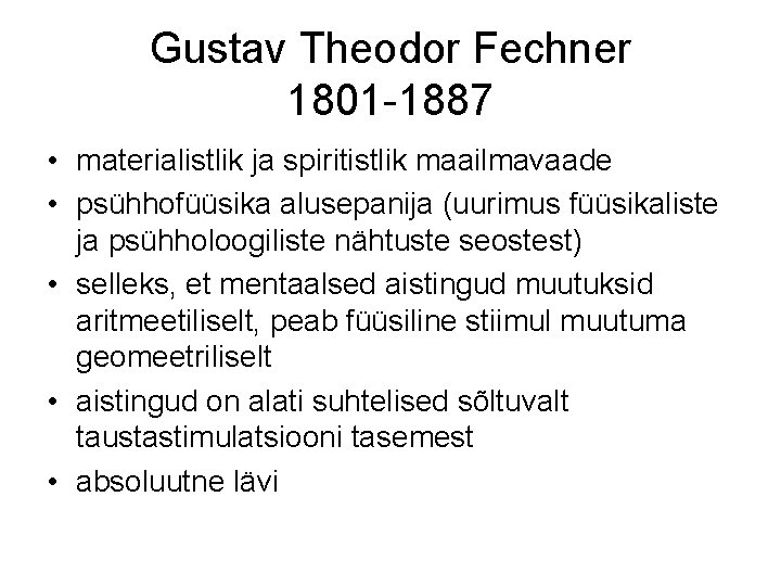 Gustav Theodor Fechner 1801 -1887 • materialistlik ja spiritistlik maailmavaade • psühhofüüsika alusepanija (uurimus