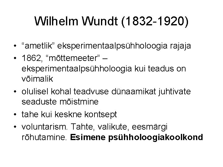 Wilhelm Wundt (1832 -1920) • “ametlik” eksperimentaalpsühholoogia rajaja • 1862, “mõttemeeter” – eksperimentaalpsühholoogia kui
