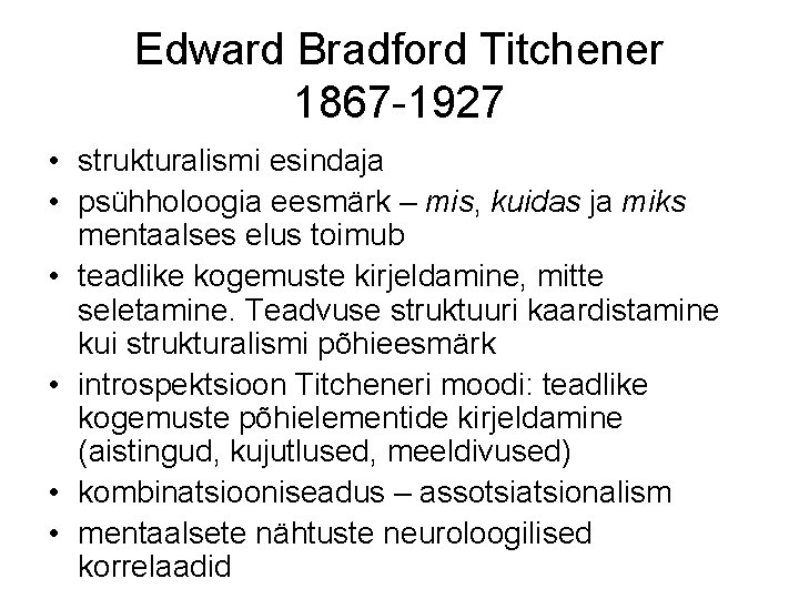 Edward Bradford Titchener 1867 -1927 • strukturalismi esindaja • psühholoogia eesmärk – mis, kuidas
