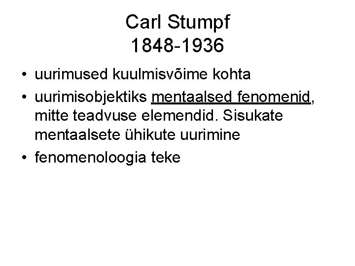 Carl Stumpf 1848 -1936 • uurimused kuulmisvõime kohta • uurimisobjektiks mentaalsed fenomenid, mitte teadvuse