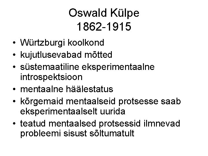 Oswald Külpe 1862 -1915 • Würtzburgi koolkond • kujutlusevabad mõtted • süstemaatiline eksperimentaalne introspektsioon