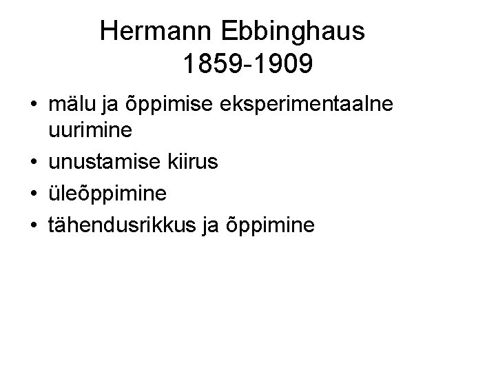 Hermann Ebbinghaus 1859 -1909 • mälu ja õppimise eksperimentaalne uurimine • unustamise kiirus •