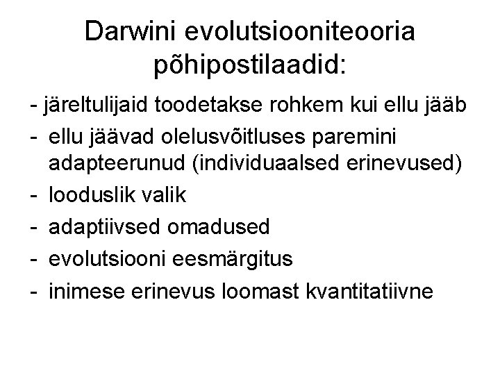 Darwini evolutsiooniteooria põhipostilaadid: - järeltulijaid toodetakse rohkem kui ellu jääb - ellu jäävad olelusvõitluses