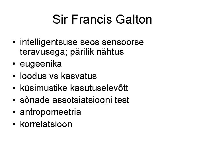 Sir Francis Galton • intelligentsuse seos sensoorse teravusega; pärilik nähtus • eugeenika • loodus