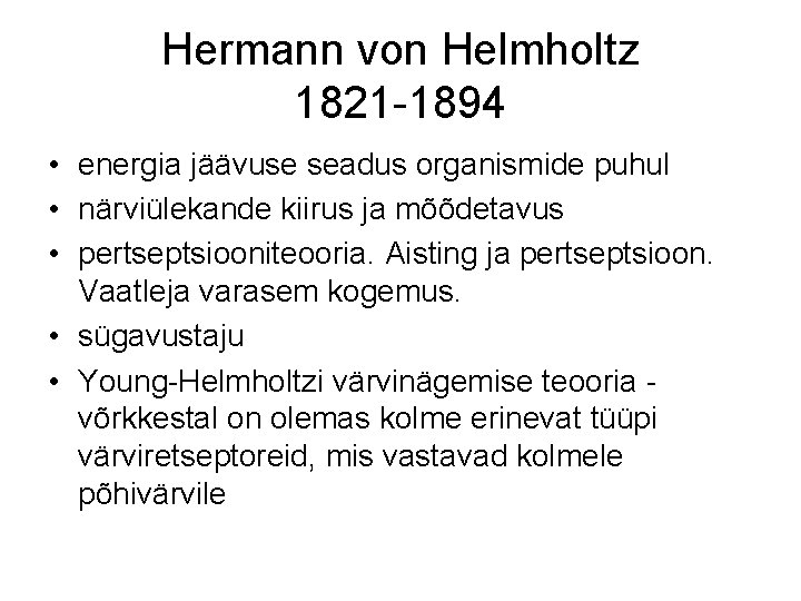 Hermann von Helmholtz 1821 -1894 • energia jäävuse seadus organismide puhul • närviülekande kiirus