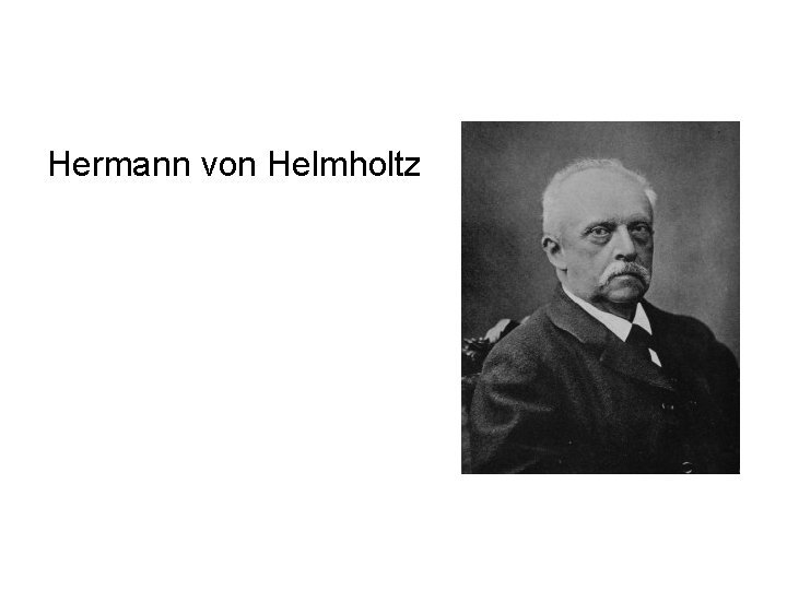 Hermann von Helmholtz Hermann von Helmholtz