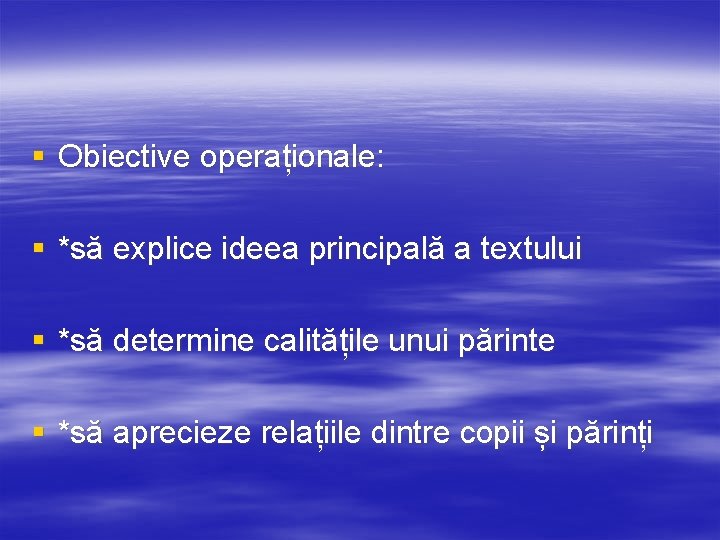 § Obiective operaționale: § *să explice ideea principală a textului § *să determine calitățile