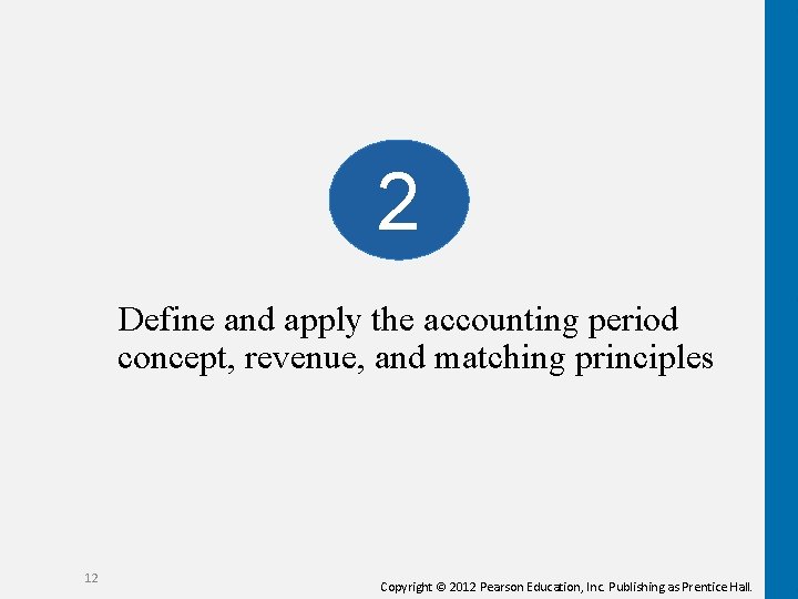 2 Define and apply the accounting period concept, revenue, and matching principles 12 Copyright 2 Define and apply the accounting period concept, revenue, and matching principles 12 Copyright