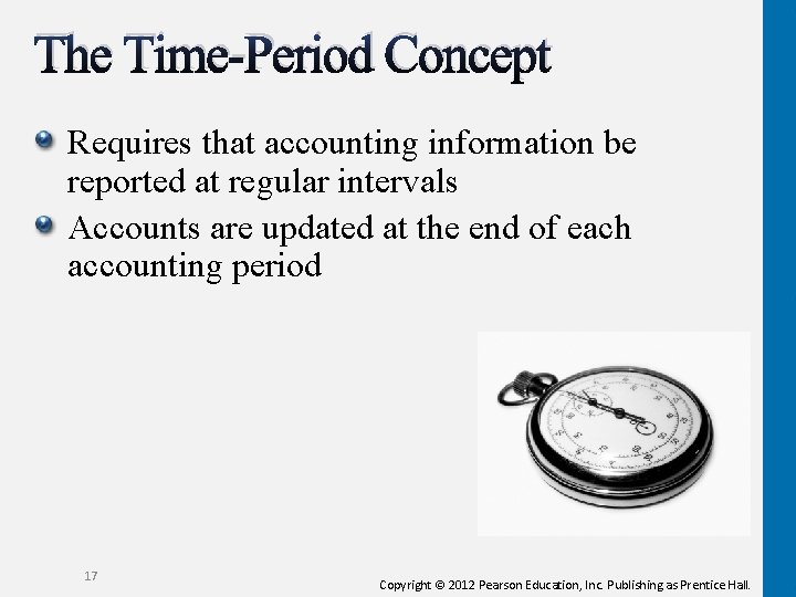 The Time-Period Concept Requires that accounting information be reported at regular intervals Accounts are The Time-Period Concept Requires that accounting information be reported at regular intervals Accounts are