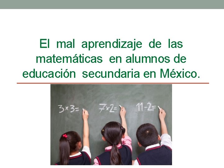 El mal aprendizaje de las matemáticas en alumnos de educación secundaria en México. 