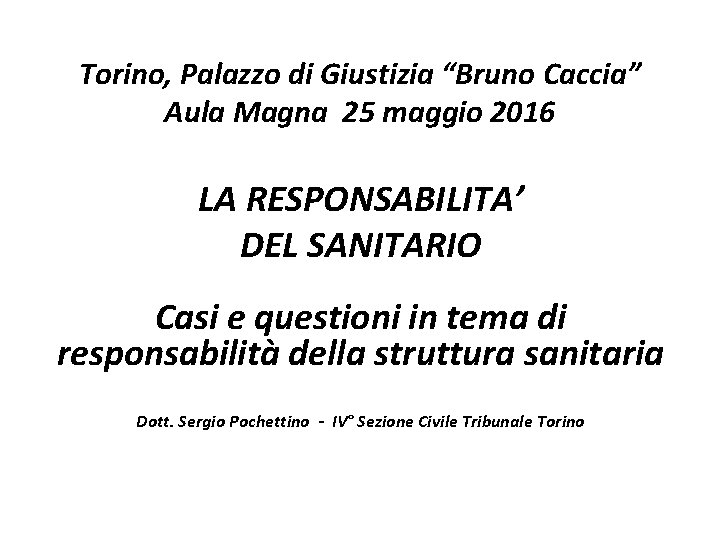 Torino, Palazzo di Giustizia “Bruno Caccia” Aula Magna 25 maggio 2016 LA RESPONSABILITA’ DEL