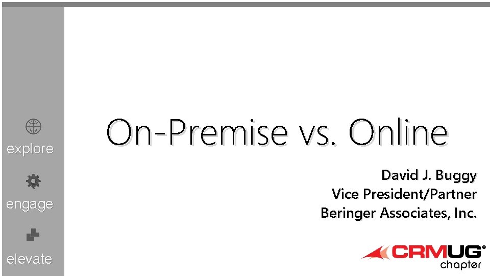 explore engage elevate On-Premise vs. Online David J. Buggy Vice President/Partner Beringer Associates, Inc.