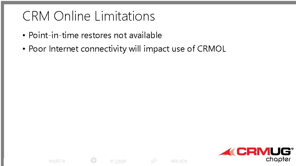 CRM Online Limitations • Point-in-time restores not available • Poor Internet connectivity will impact