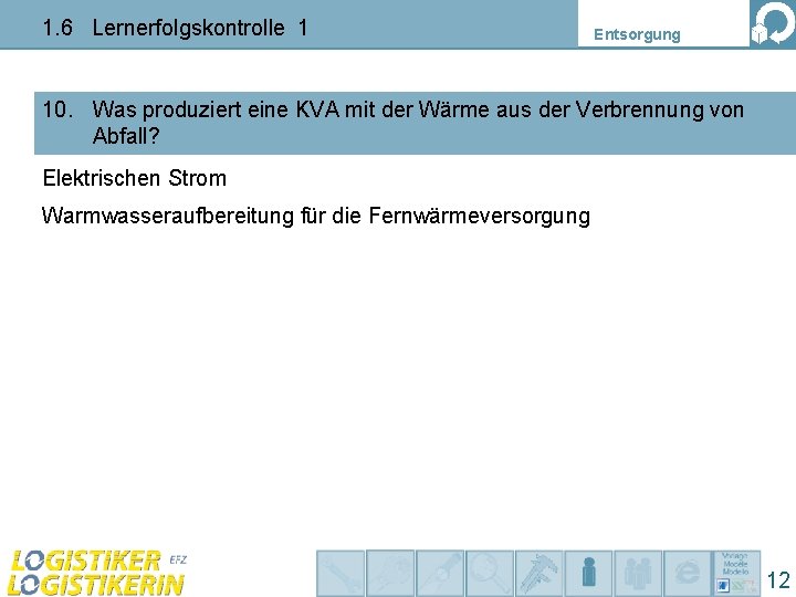 1. 6 Lernerfolgskontrolle 1 Entsorgung 10. Was produziert eine KVA mit der Wärme aus