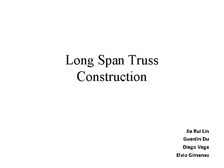 Long Span Truss Construction Jia Rui Lin Guanlin Du Diego Vega Elvio Gimenez 