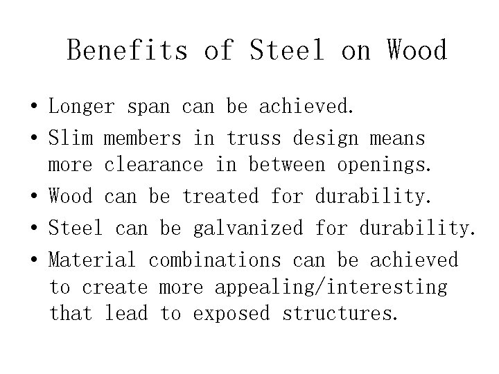 Benefits of Steel on Wood • Longer span can be achieved. • Slim members