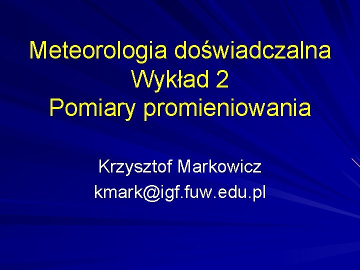 Meteorologia doświadczalna Wykład 2 Pomiary promieniowania Krzysztof Markowicz kmark@igf. fuw. edu. pl 