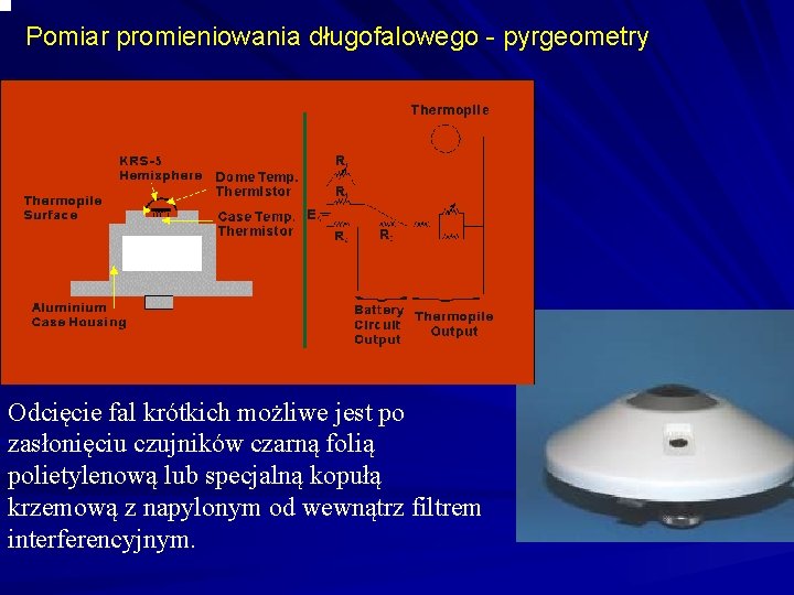 Pomiar promieniowania długofalowego - pyrgeometry Odcięcie fal krótkich możliwe jest po zasłonięciu czujników czarną