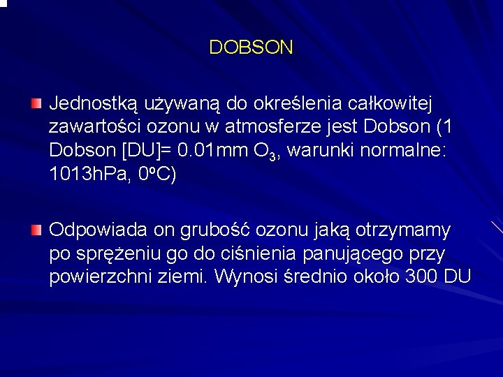 DOBSON Jednostką używaną do określenia całkowitej zawartości ozonu w atmosferze jest Dobson (1 Dobson