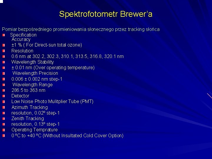Spektrofotometr Brewer’a Pomiar bezpośredniego promieniowania słonecznego przez tracking słońca Specification Accuracy ± 1 %