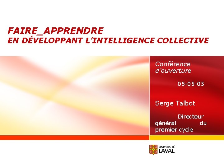 FAIRE_APPRENDRE EN DÉVELOPPANT L’INTELLIGENCE COLLECTIVE Conférence d’ouverture 05 -05 -05 Serge Talbot Directeur général