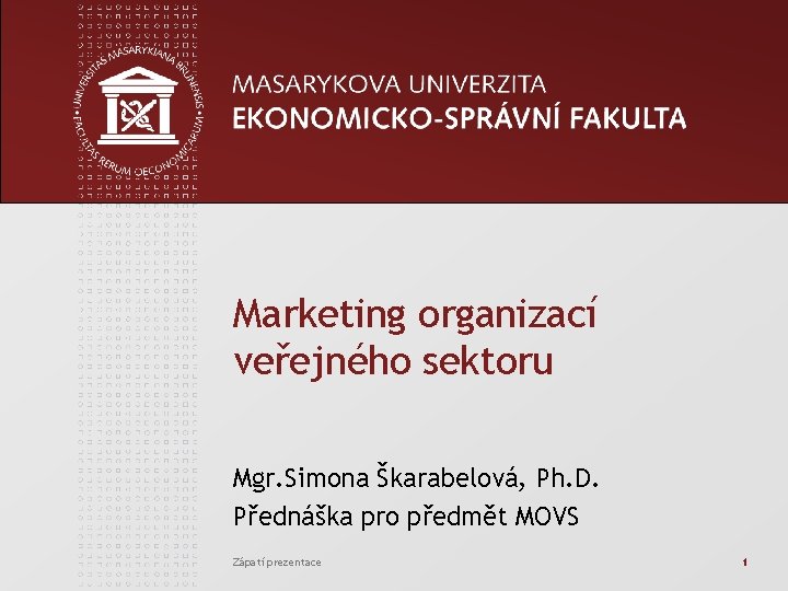 Marketing organizací veřejného sektoru Mgr. Simona Škarabelová, Ph. D. Přednáška pro předmět MOVS Zápatí