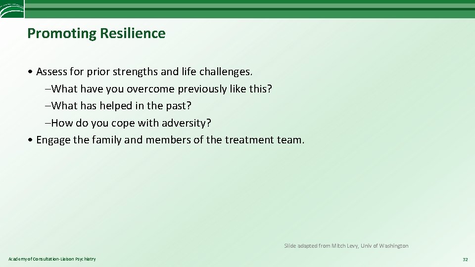 Promoting Resilience • Assess for prior strengths and life challenges. –What have you overcome