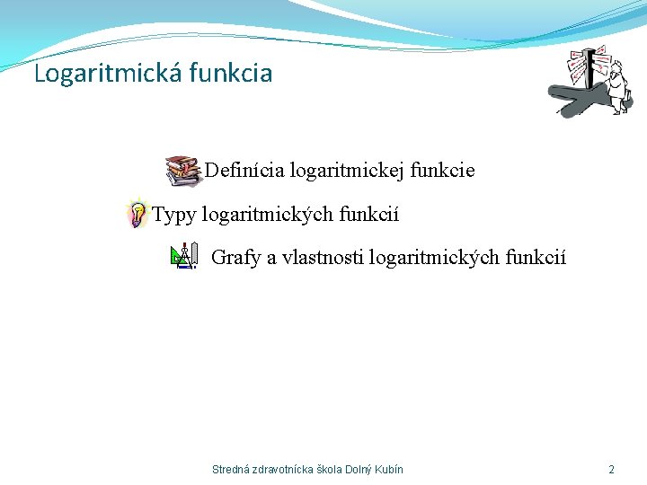 Logaritmická funkcia Definícia logaritmickej funkcie Typy logaritmických funkcií Grafy a vlastnosti logaritmických funkcií Stredná