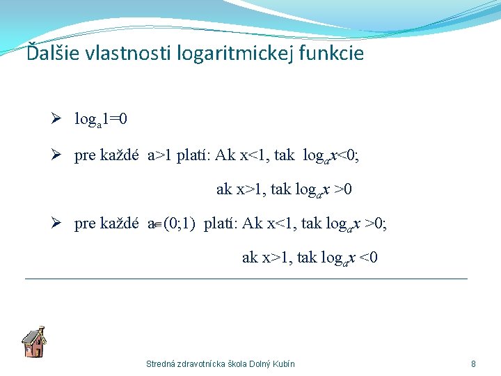 Ďalšie vlastnosti logaritmickej funkcie Ø loga 1=0 Ø pre každé a>1 platí: Ak x<1,