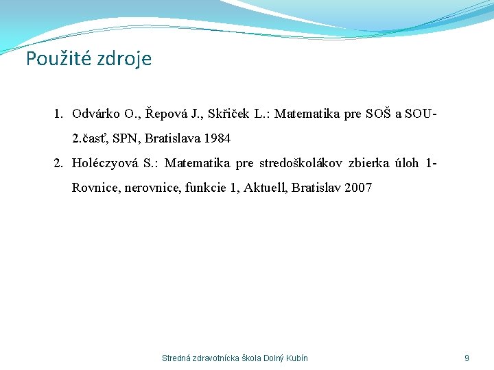 Použité zdroje 1. Odvárko O. , Řepová J. , Skřiček L. : Matematika pre