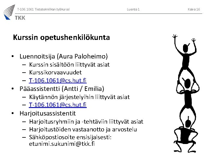 T-106. 1061 Tietotekniikan työkurssi Luento 1 Kurssin opetushenkilökunta • Luennoitsija (Aura Paloheimo) – Kurssin