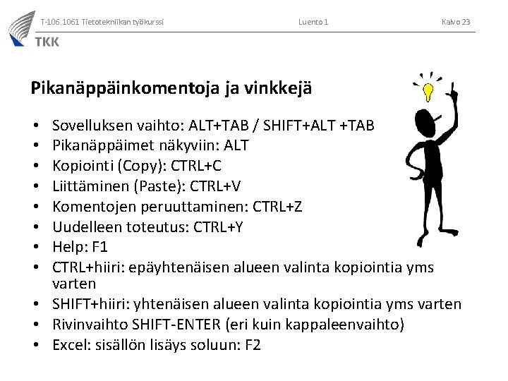 T-106. 1061 Tietotekniikan työkurssi Luento 1 Kalvo 23 Pikanäppäinkomentoja ja vinkkejä Sovelluksen vaihto: ALT+TAB