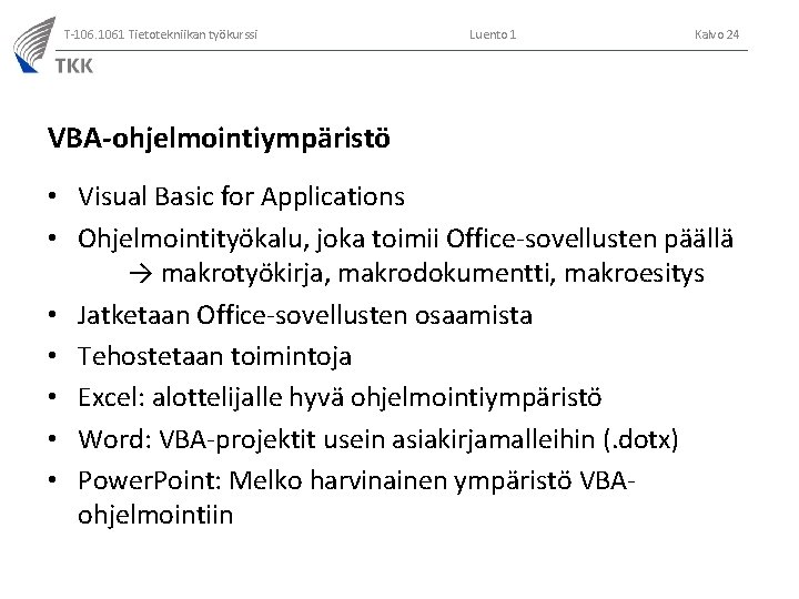 T-106. 1061 Tietotekniikan työkurssi Luento 1 Kalvo 24 VBA-ohjelmointiympäristö • Visual Basic for Applications