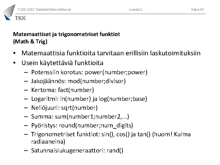 T-106. 1061 Tietotekniikan työkurssi Luento 1 Kalvo 42 Matemaattiset ja trigonometriset funktiot (Math &