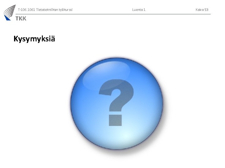 T-106. 1061 Tietotekniikan työkurssi Kysymyksiä Luento 1 Kalvo 53 