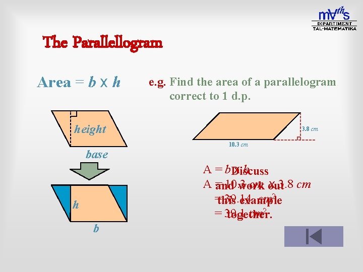 The Parallellogram Area = b x h e. g. Find the area of a