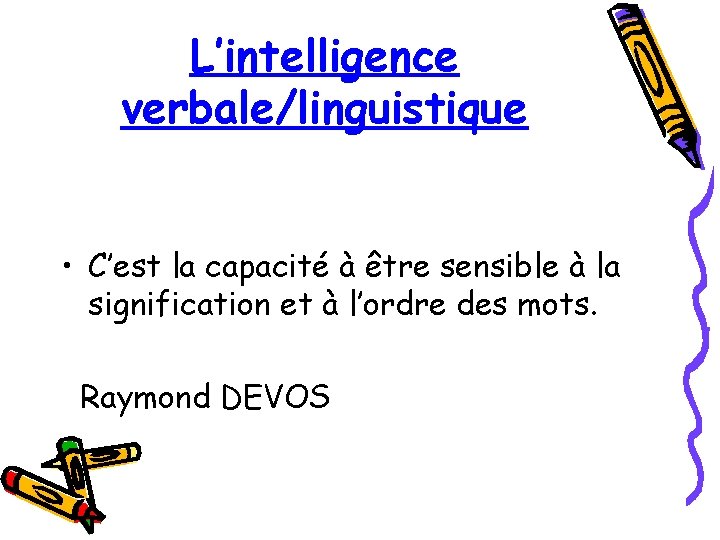 L’intelligence verbale/linguistique • C’est la capacité à être sensible à la signification et à L’intelligence verbale/linguistique • C’est la capacité à être sensible à la signification et à