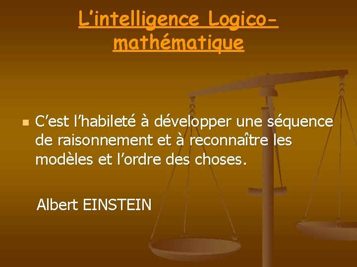 L’intelligence Logicomathématique n C’est l’habileté à développer une séquence de raisonnement et à reconnaître L’intelligence Logicomathématique n C’est l’habileté à développer une séquence de raisonnement et à reconnaître