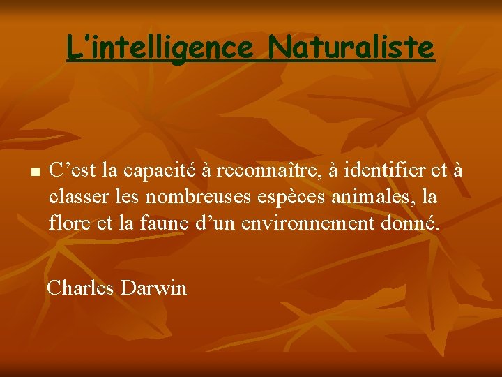 L’intelligence Naturaliste n C’est la capacité à reconnaître, à identifier et à classer les L’intelligence Naturaliste n C’est la capacité à reconnaître, à identifier et à classer les
