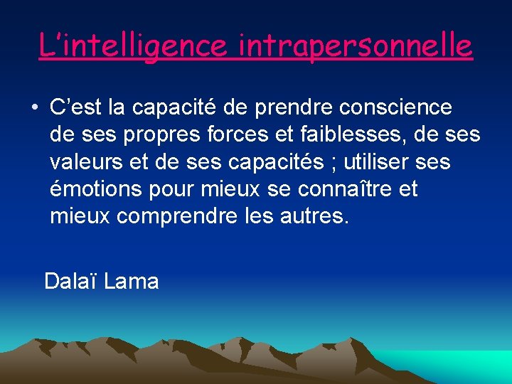 L’intelligence intrapersonnelle • C’est la capacité de prendre conscience de ses propres forces et L’intelligence intrapersonnelle • C’est la capacité de prendre conscience de ses propres forces et