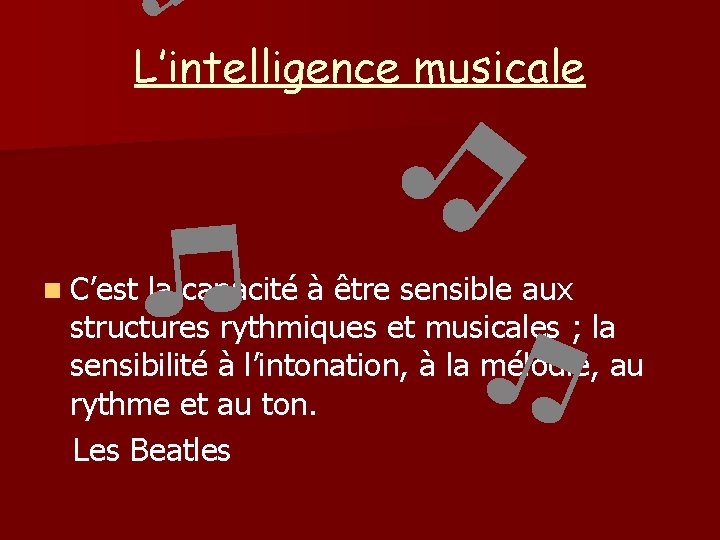 L’intelligence musicale n C’est la capacité à être sensible aux structures rythmiques et musicales L’intelligence musicale n C’est la capacité à être sensible aux structures rythmiques et musicales