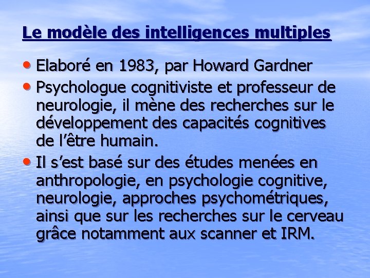 Le modèle des intelligences multiples • Elaboré en 1983, par Howard Gardner • Psychologue Le modèle des intelligences multiples • Elaboré en 1983, par Howard Gardner • Psychologue