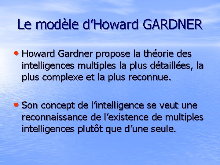 Le modèle d’Howard GARDNER • Howard Gardner propose la théorie des intelligences multiples la Le modèle d’Howard GARDNER • Howard Gardner propose la théorie des intelligences multiples la