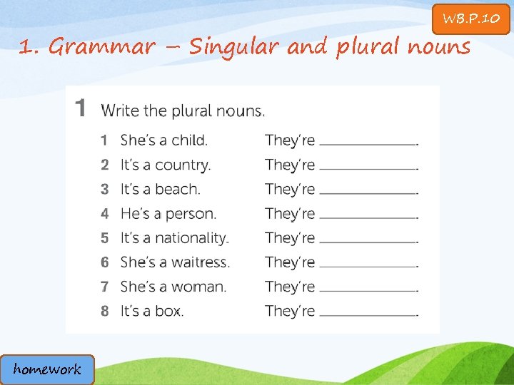 WB. P. 10 1. Grammar – Singular and plural nouns homework WB. P. 10 1. Grammar – Singular and plural nouns homework