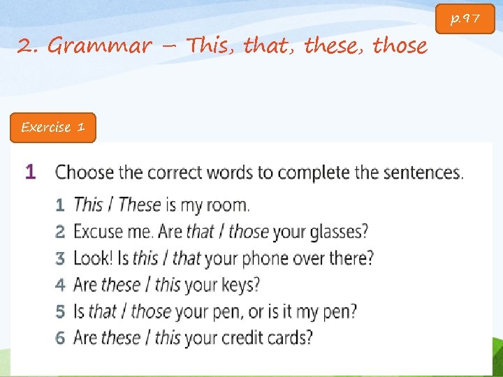 2. Grammar – This, that, these, those Exercise 1 p. 97 