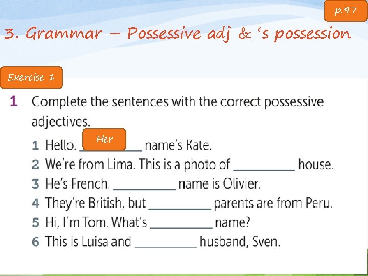 p. 97 3. Grammar – Possessive adj & ‘s possession Exercise 1 Her 